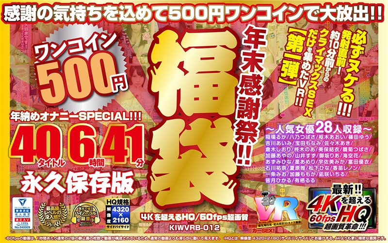 KIWVRB-012 【VR】【500円ワンコイン】年末感謝祭！！ 福袋 40タイトル6時間41分-4Kを超えるHQ/60fps超画質-永久保存版