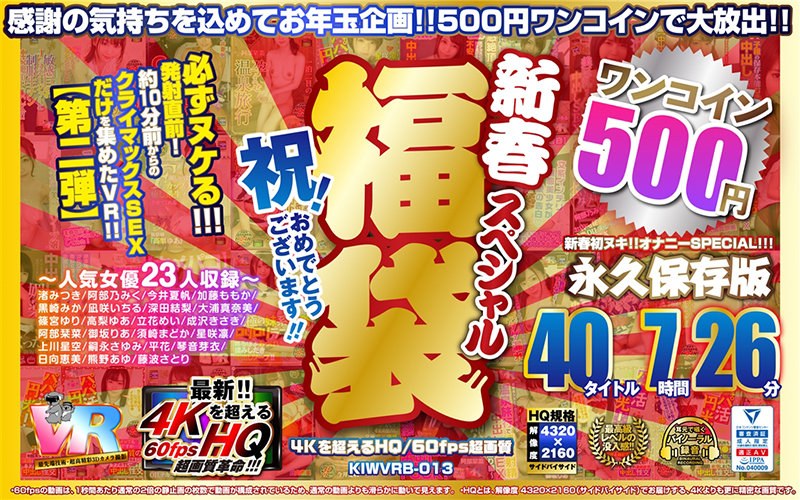 KIWVRB-013 【VR】【500円ワンコイン】祝！おめでとうございます！！新春スペシャル福袋 40タイトル7時間26分-4Kを超えるHQ/60fps超画質-永久保存版