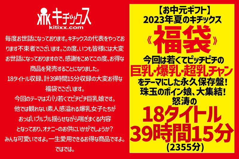 KTKF-002 【お中元】2023年夏のキチックス《福袋》 今回は若くてピッチピチの巨乳・爆乳・超乳チャンをテーマにした永久保存盤！珠玉のボイン娘、大集結！怒涛の18タイトル39時間15分